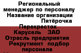 Региональный менеджер по персоналу › Название организации ­ X5 Retail Group «Пятёрочка», «Перекресток», «Карусель», ЗАО › Отрасль предприятия ­ Рекрутмент, подбор персонала › Минимальный оклад ­ 22 500 - Все города Работа » Вакансии   . Адыгея респ.,Адыгейск г.